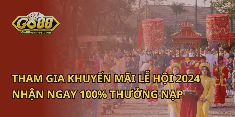 Tham Gia Khuyến Mãi Lễ Hội 2024 - Nhận Ngay 100% Thưởng Nạp