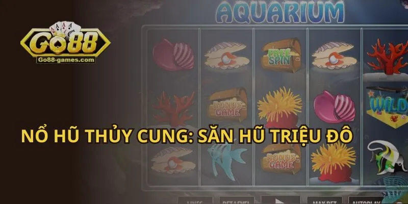 Nổ Hũ Thủy Cung: Săn Hũ Triệu Đô