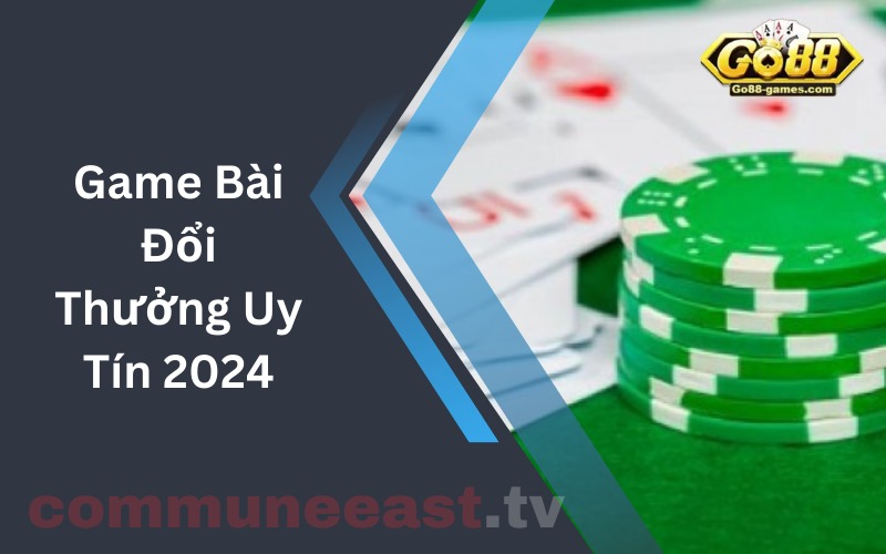 Game Bài Đổi Thưởng Uy Tín 2024