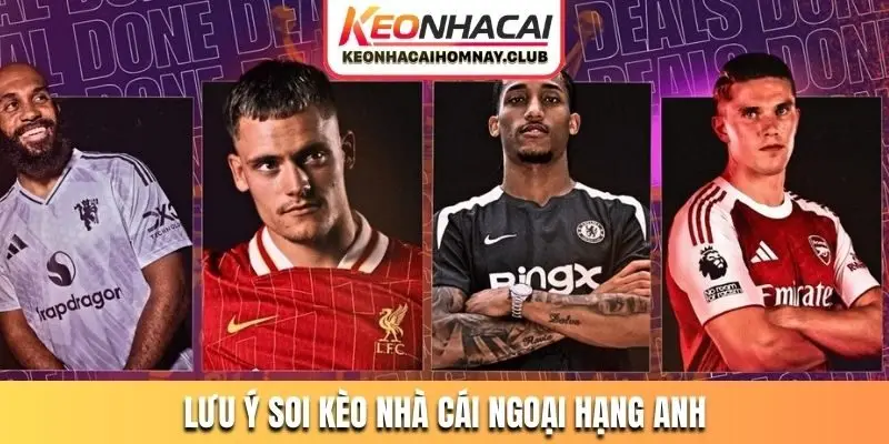 Một vài lưu ý khi soi kèo nhà cái Ngoại Hạng Anh