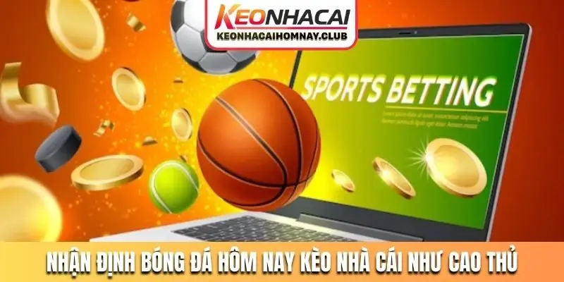 Nhận định bóng đá hôm nay kèo nhà cái như cao thủ