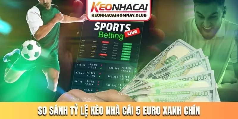 So sánh tỷ lệ kèo nhà cái 5 Euro xanh chín