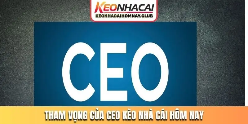 Tham vọng của CEO Kèo Nhà Cái Hôm Nay Hoài Nam