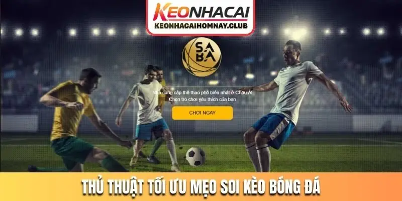 Thủ thuật tối ưu mẹo soi kèo bóng đá