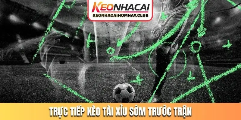 truc tiep keo tai xiu som truoc tran Trực tiếp kèo Tài xỉu sớm trước trận