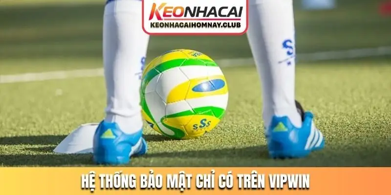 Hệ thống bảo mật chỉ có trên VIPWIN