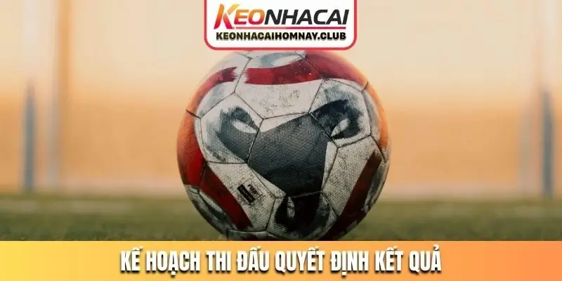 ke hoach thi dau quyet dinh ket qua Kế hoạch thi đấu quyết định kết quả