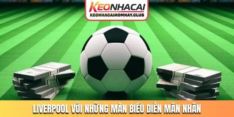 Liverpool với những màn biểu diễn mãn nhãn