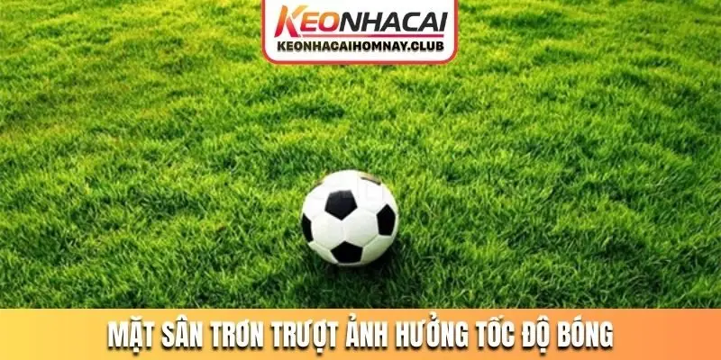 Mặt sân trơn trượt ảnh hưởng tốc độ bóng