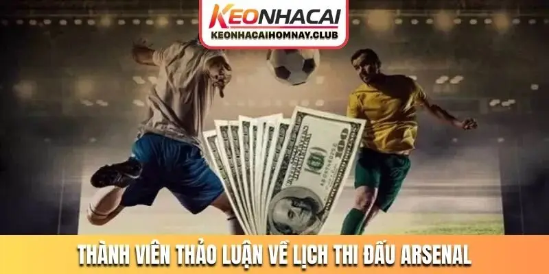 Thành viên thảo luận về lịch thi đấu Arsenal