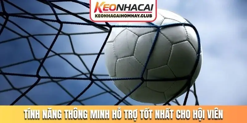 Tính năng thông minh hỗ trợ tốt nhất cho hội viên