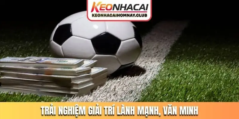 Trải nghiệm giải trí lành mạnh, văn minh